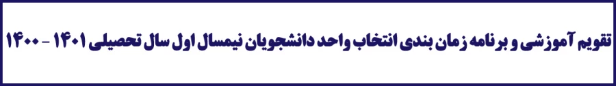 قویم آموزشی و برنامه زمان بندی انتخاب واحد دانشجویان
نیمسال اول سال تحصیلی 1401 – 1400